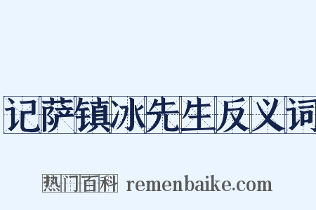 记萨镇冰先生反义词是什么意思的图片
